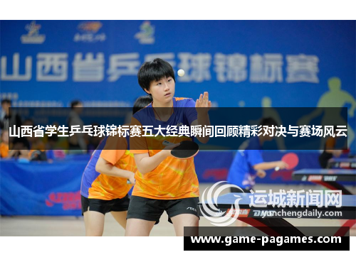 山西省学生乒乓球锦标赛五大经典瞬间回顾精彩对决与赛场风云