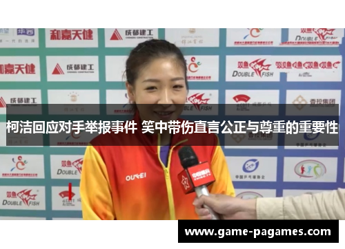 柯洁回应对手举报事件 笑中带伤直言公正与尊重的重要性