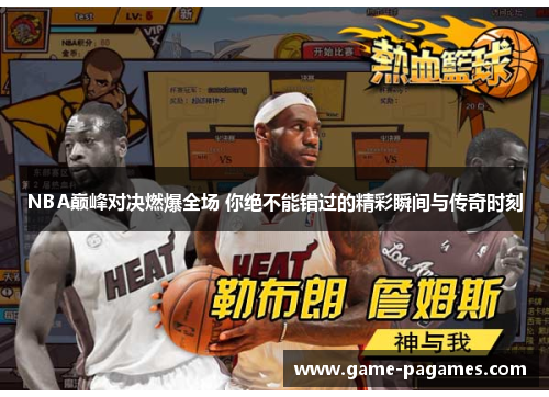 NBA巅峰对决燃爆全场 你绝不能错过的精彩瞬间与传奇时刻