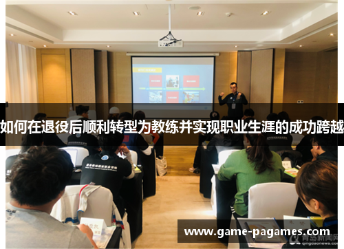 如何在退役后顺利转型为教练并实现职业生涯的成功跨越