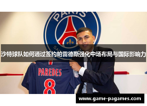 沙特球队如何通过签约帕雷德斯强化中场布局与国际影响力 沙特球队如何通过签约帕雷德斯强化中场布局与国际影响力
