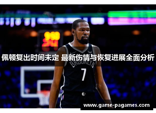 佩顿复出时间未定 最新伤情与恢复进展全面分析
