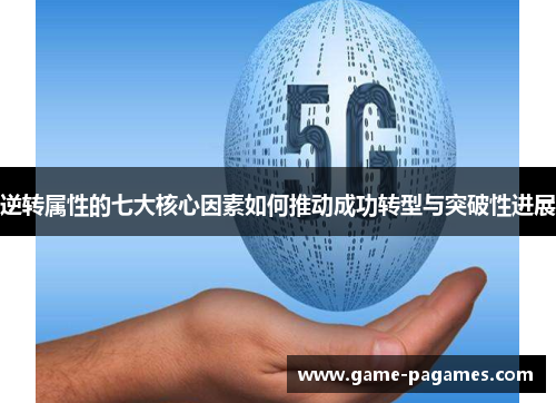 逆转属性的七大核心因素如何推动成功转型与突破性进展