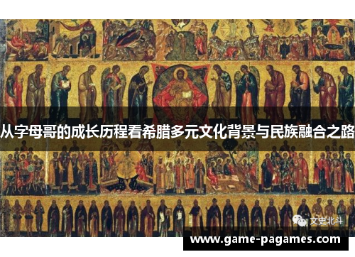 从字母哥的成长历程看希腊多元文化背景与民族融合之路