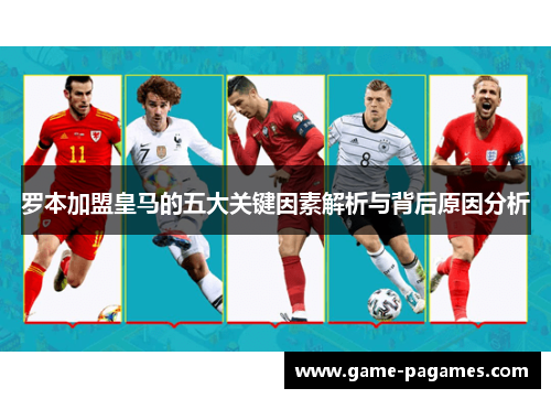 罗本加盟皇马的五大关键因素解析与背后原因分析