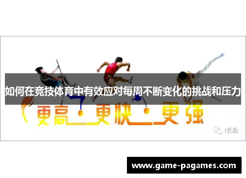 如何在竞技体育中有效应对每周不断变化的挑战和压力 如何在竞技体育中有效应对每周不断变化的挑战和压力