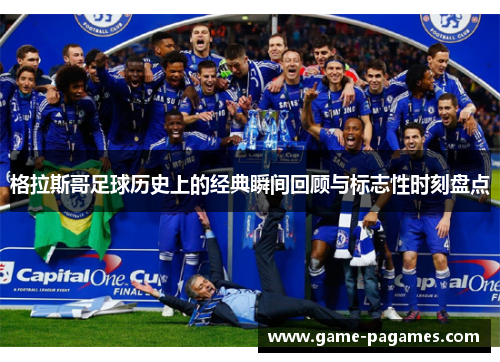 格拉斯哥足球历史上的经典瞬间回顾与标志性时刻盘点